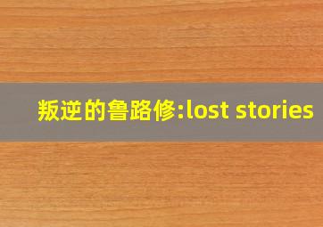 叛逆的鲁路修:lost stories